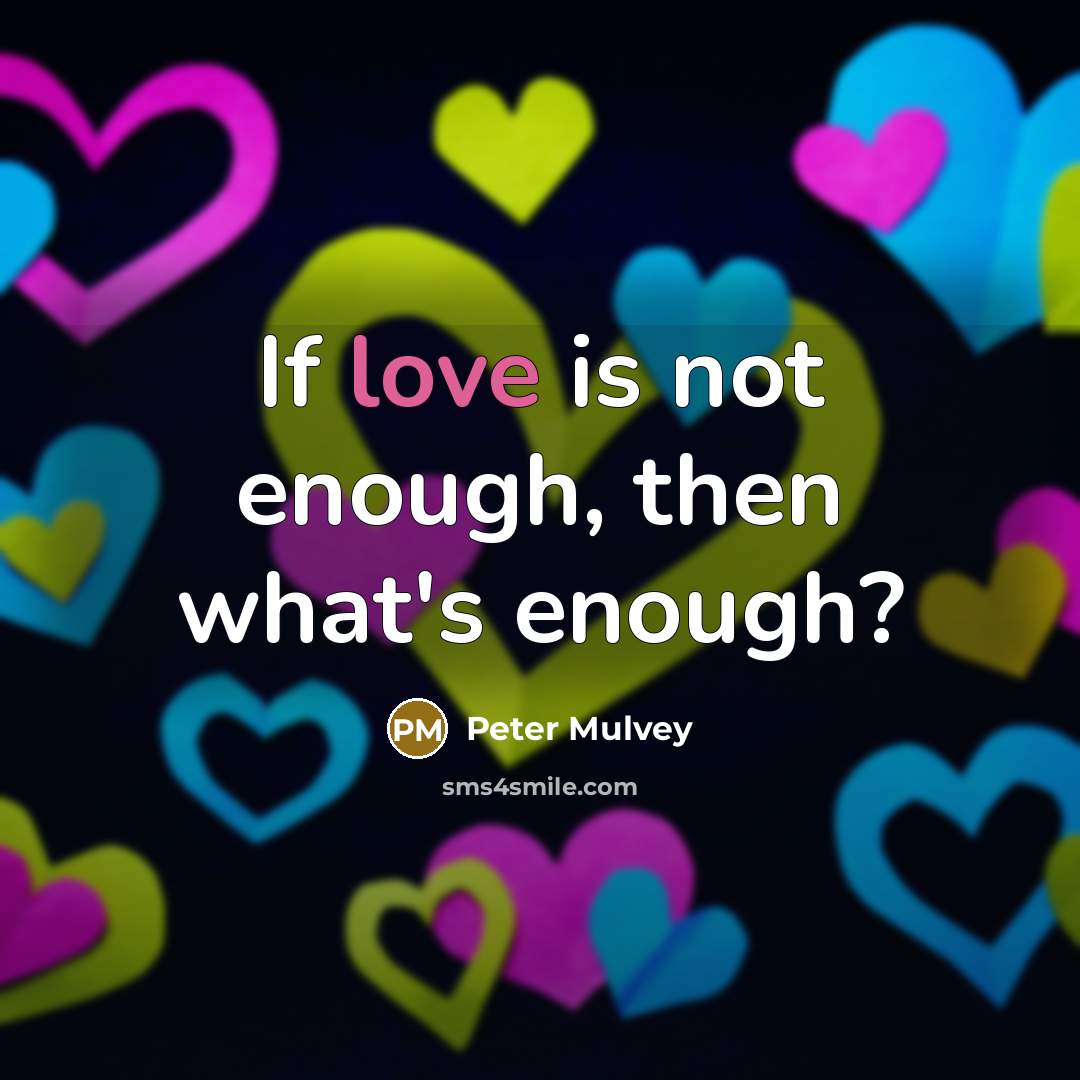 “If love is not enough, then what's enough?” quote by Peter Mulvey