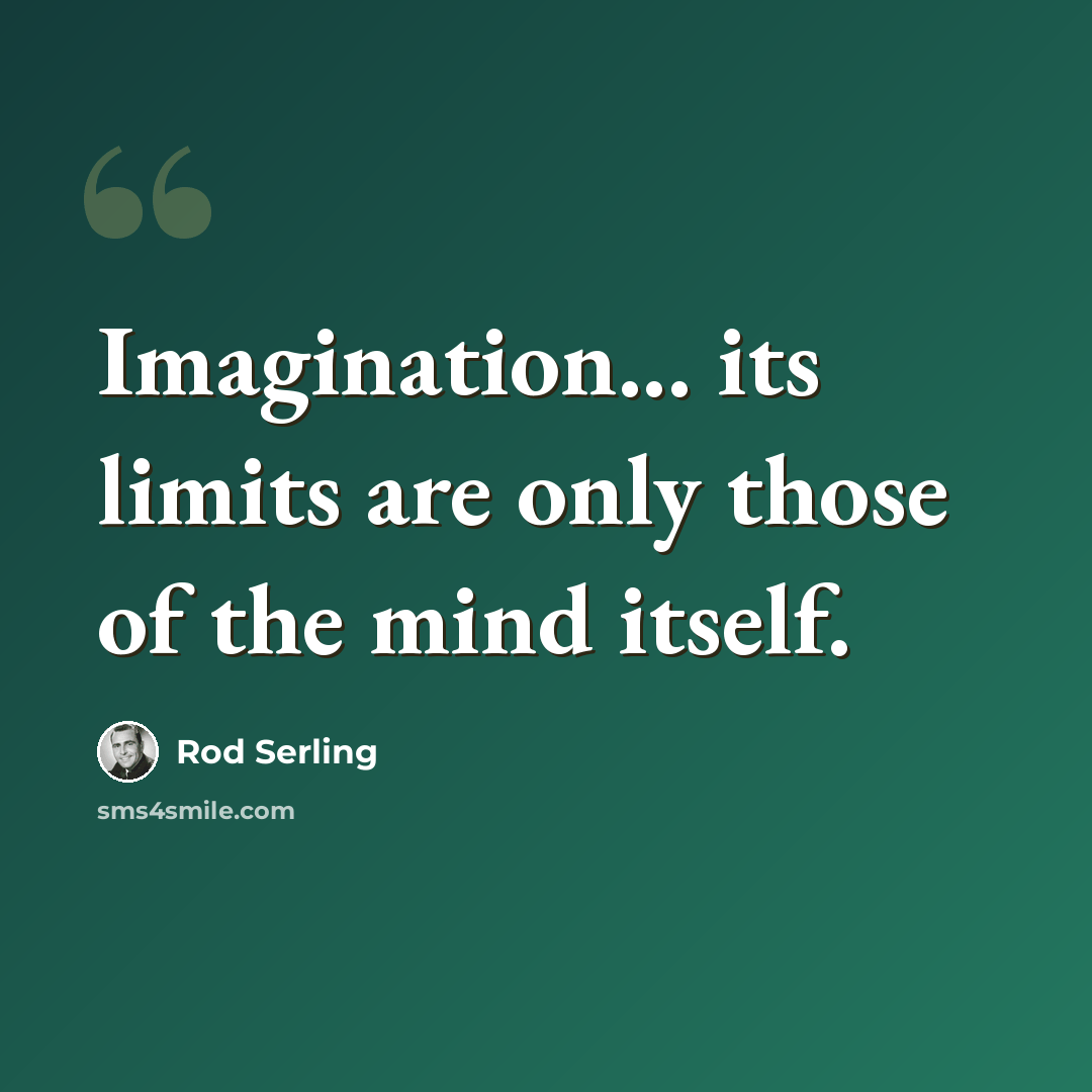 “Imagination... its limits are only those of the mind itself.” quote by Rod Serling
