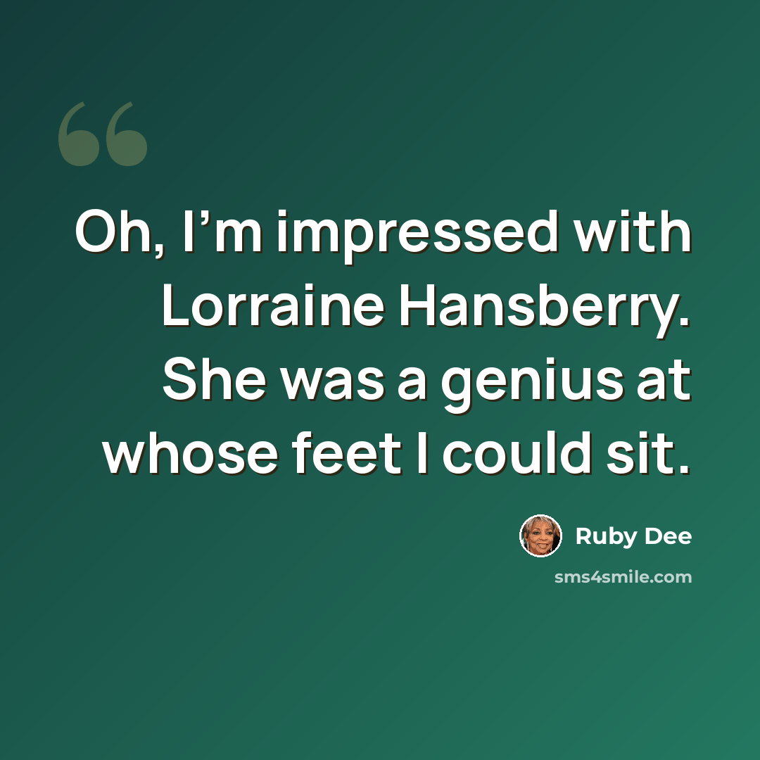 “Oh, I'm impressed with Lorraine Hansberry. She was a genius at whose feet I could sit.” quote by Ruby Dee