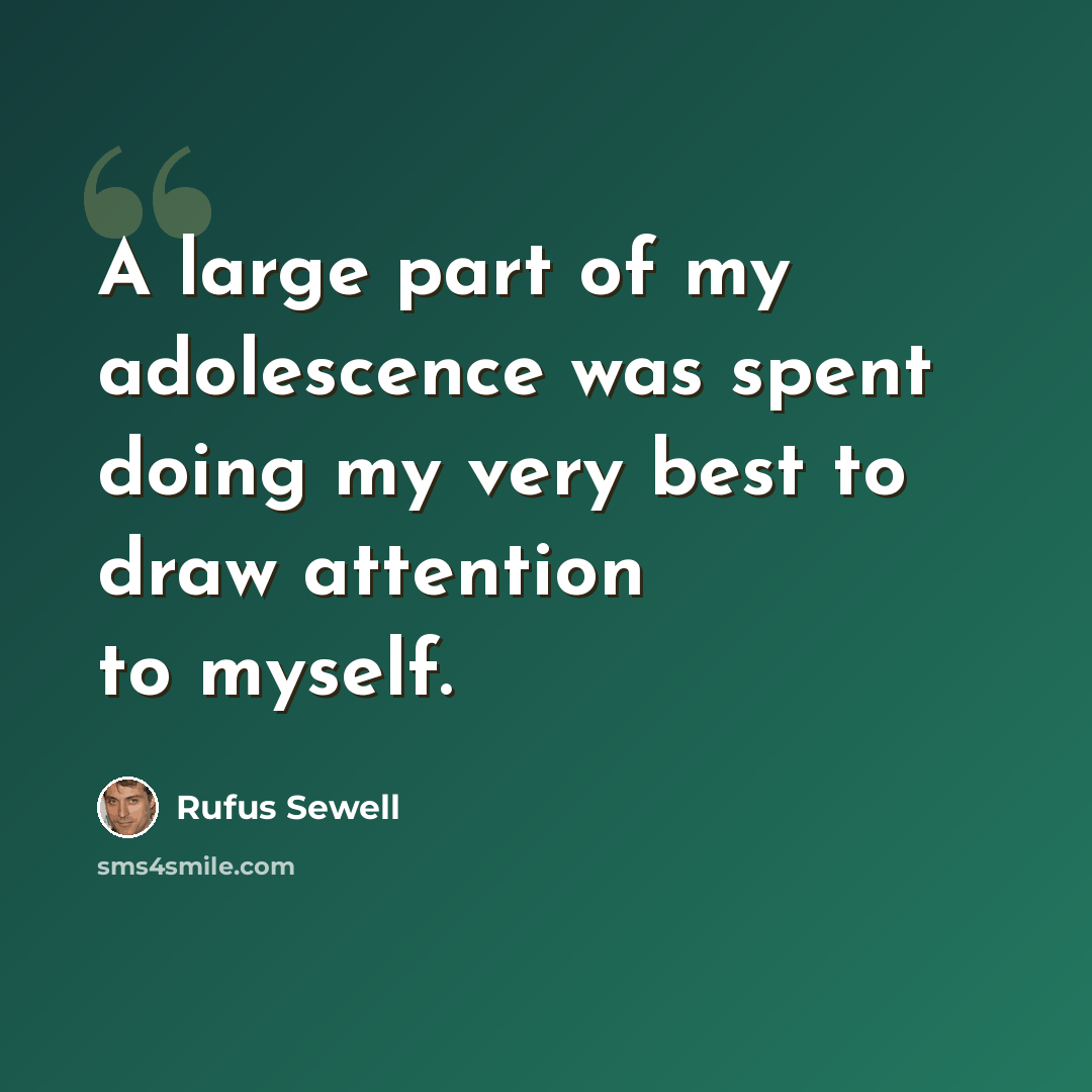 “A large part of my adolescence was spent doing my very best to draw attention to myself.” quote by Rufus Sewell