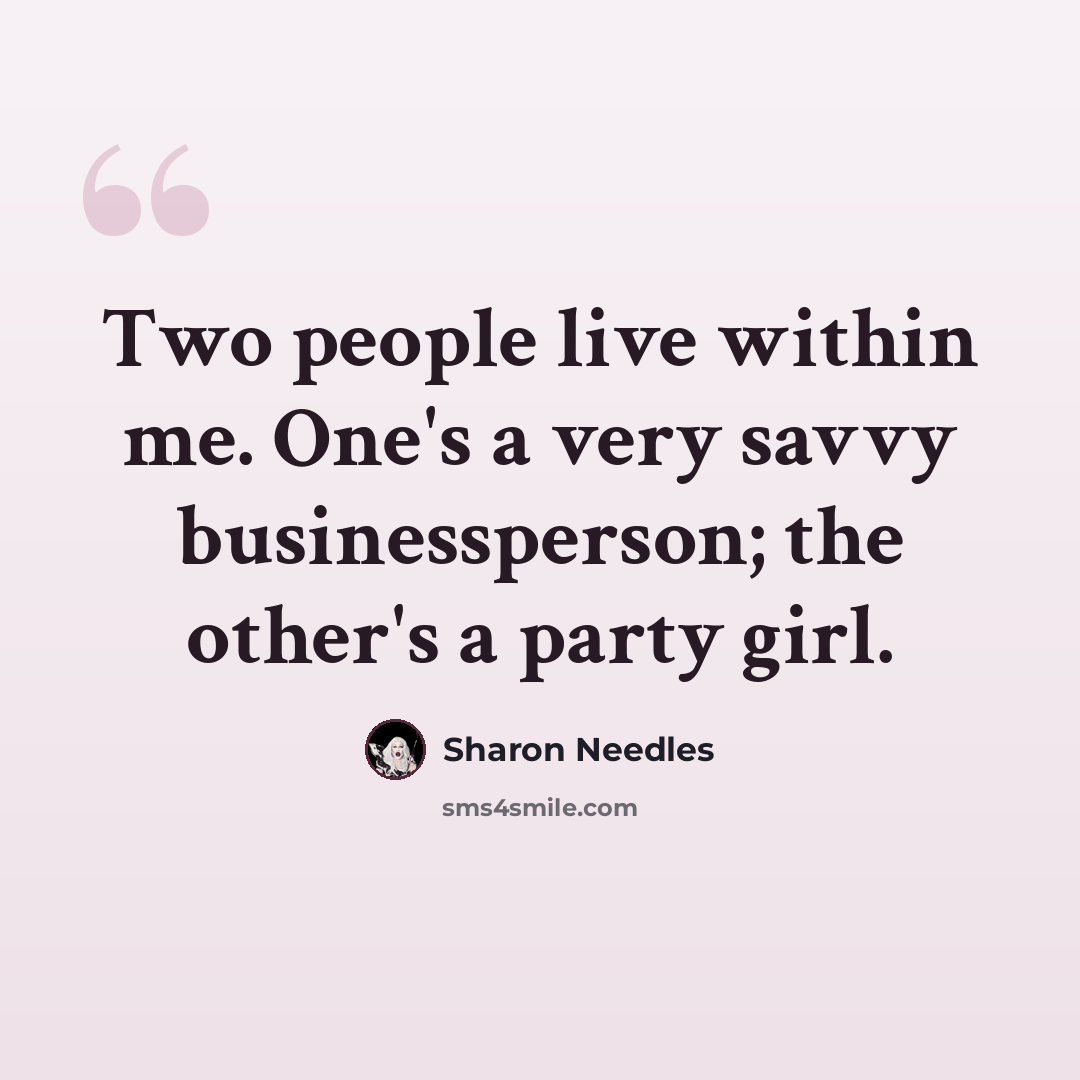 “Two people live within me. One's a very savvy businessperson; the other's a party girl.” quote by Sharon Needles