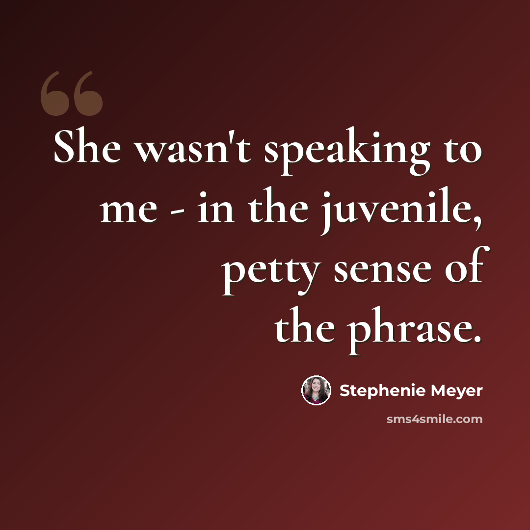 “She wasn't speaking to me - in the juvenile, petty sense of the phrase.” quote by Stephenie Meyer