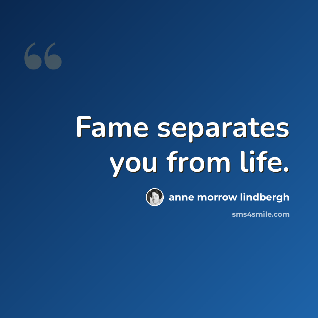 “Fame separates you from life.” quote by Anne Morrow Lindbergh