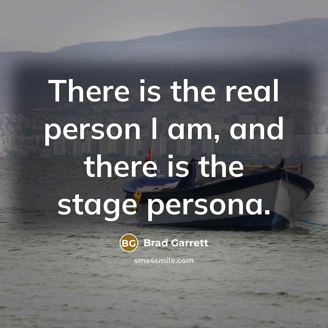 “There is the real person I am, and there is the stage persona.” quote by Brad Garrett