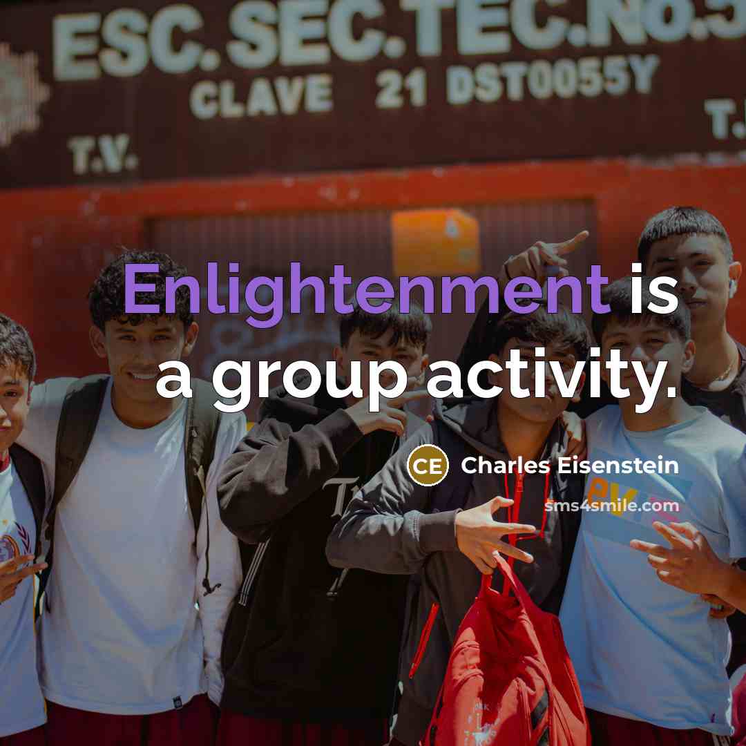“Enlightenment is a group activity.” quote by Charles Eisenstein