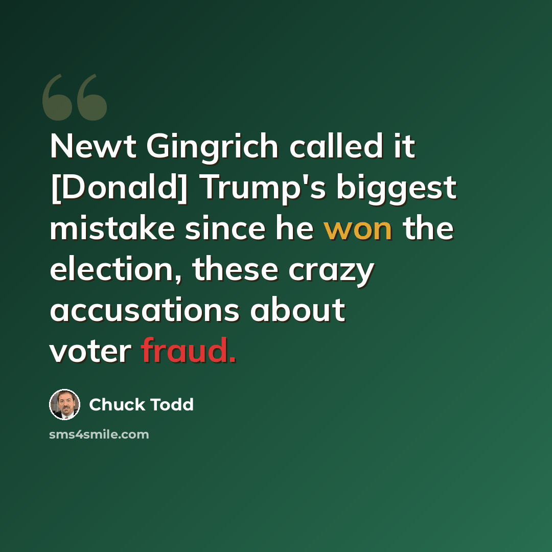 “Newt Gingrich called it [Donald] Trump's biggest mistake since he won the election, these crazy accusations about voter fraud.” quote by Chuck Todd