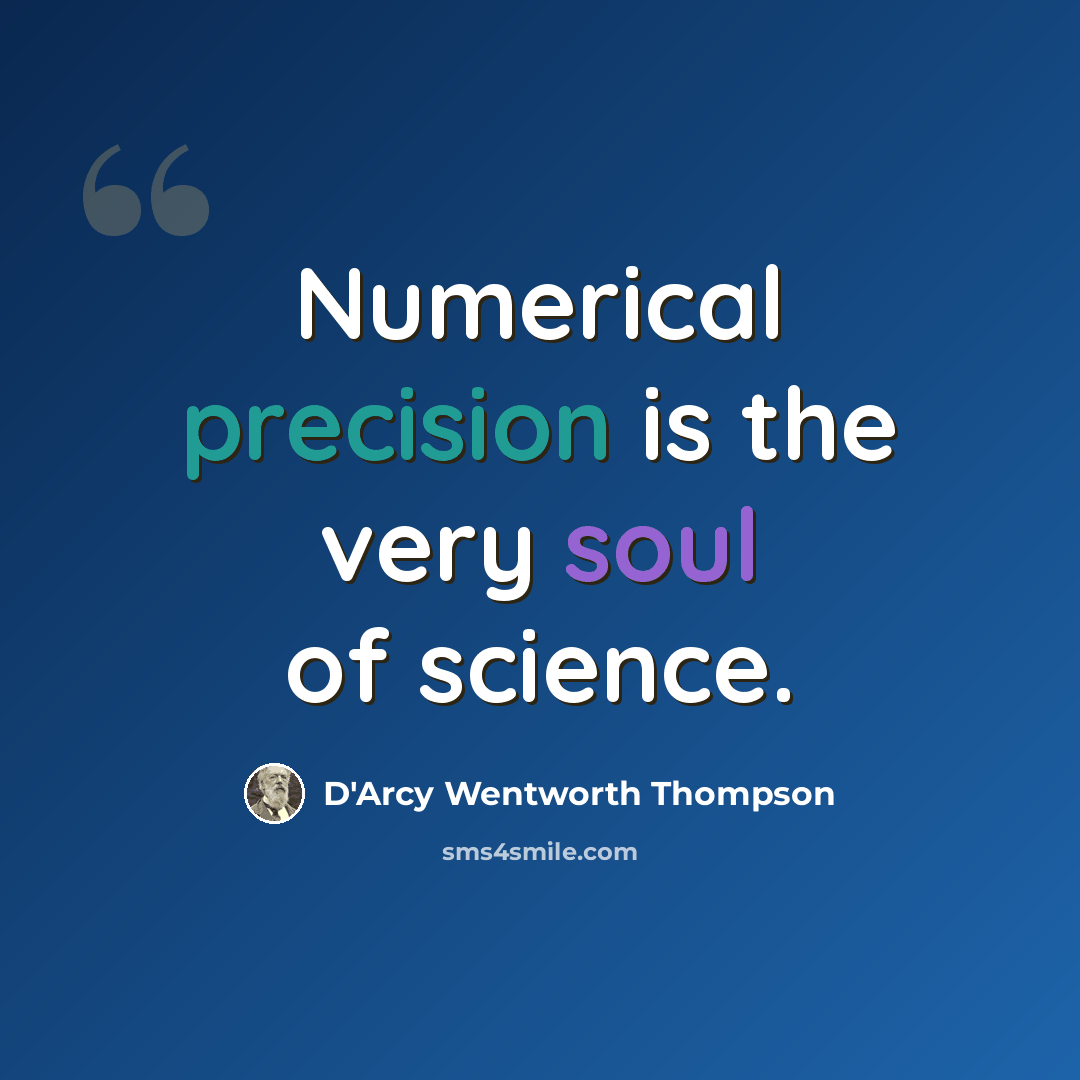 “Numerical precision is the very soul of science.” quote by D'Arcy Wentworth Thompson
