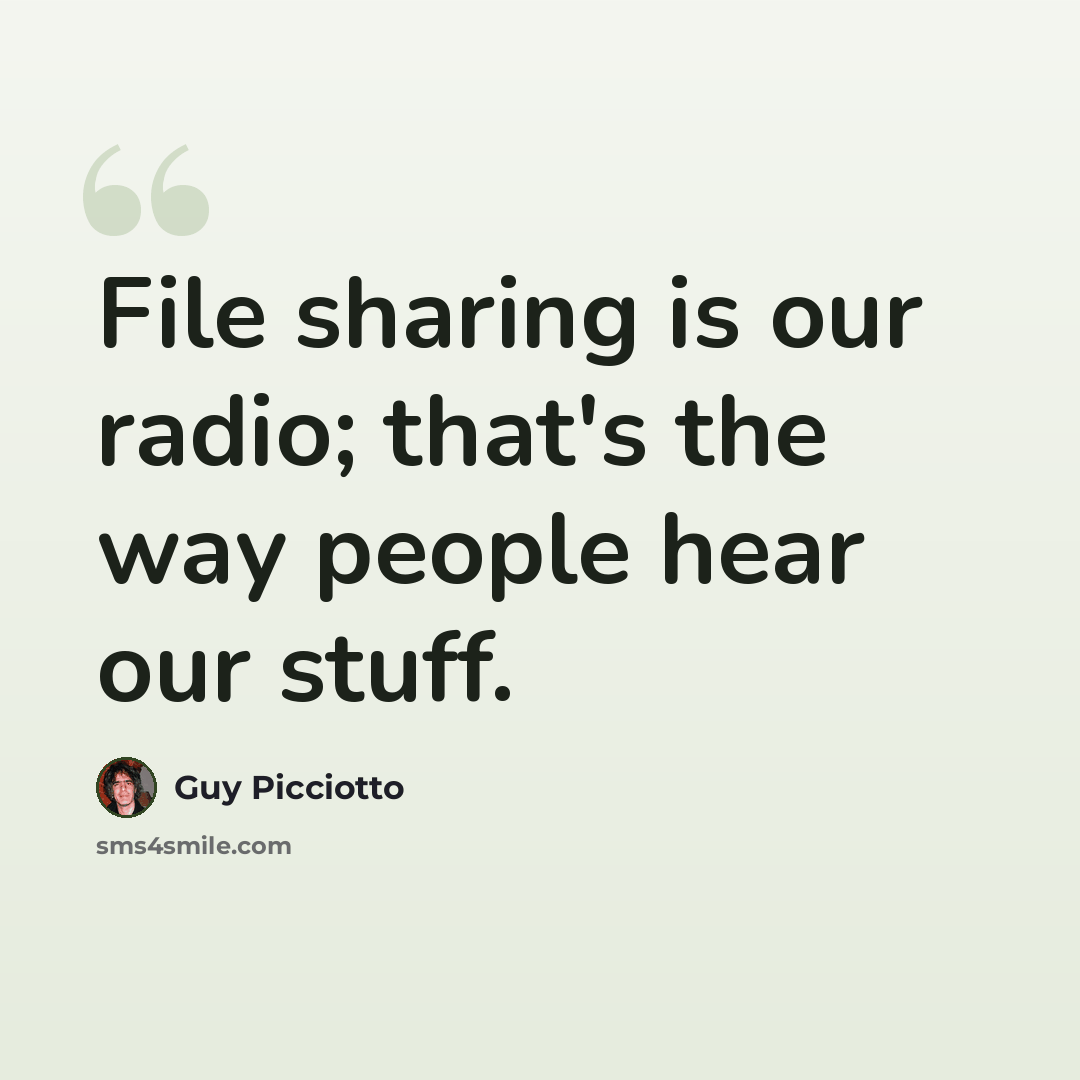 “File sharing is our radio; that's the way people hear our stuff.” quote by Guy Picciotto
