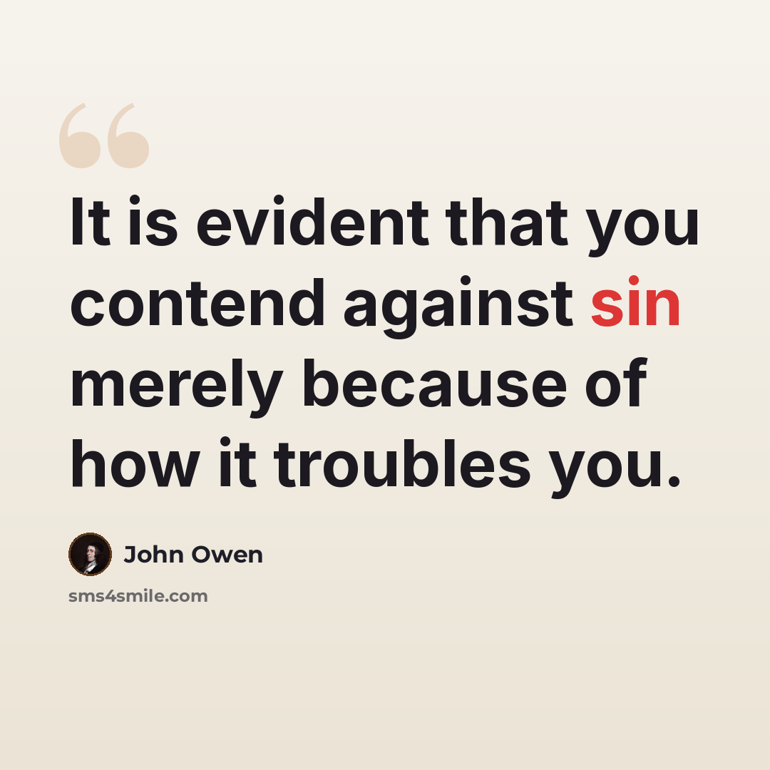 “It is evident that you contend against sin merely because of how it troubles you.” quote by John Owen