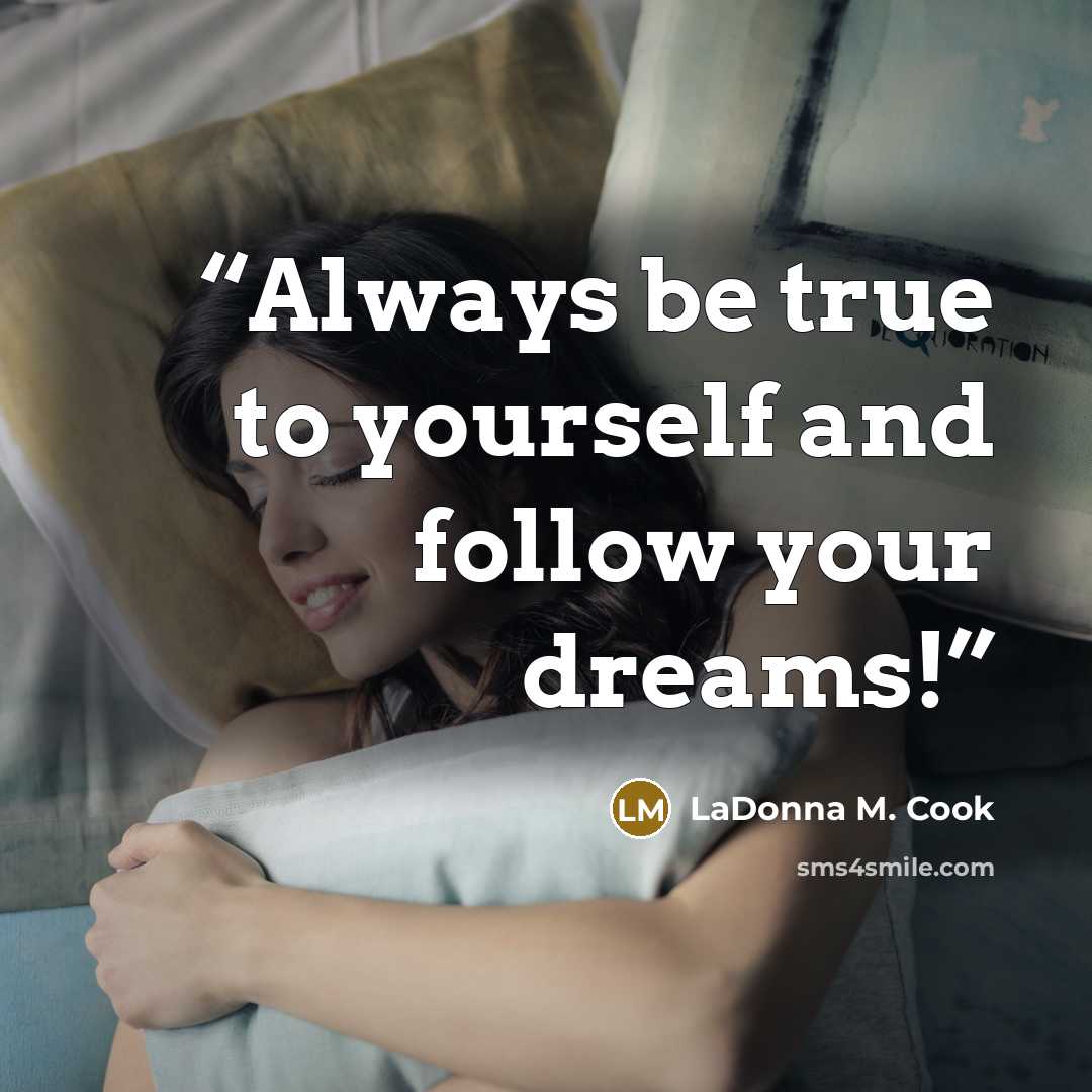 “Always be true to yourself and follow your dreams!” quote by LaDonna M. Cook