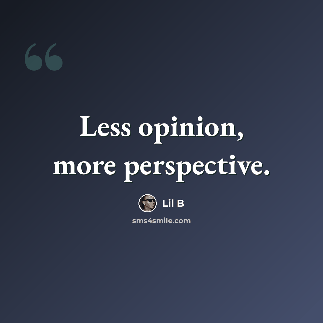 “Less opinion, more perspective.” quote by Lil B