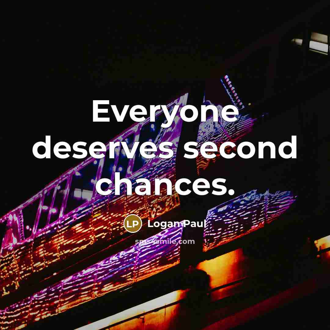 “Everyone deserves second chances.” quote by Logan Paul