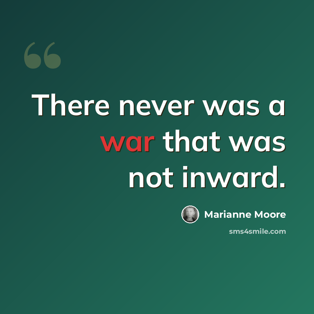“There never was a war that was not inward.” quote by Marianne Moore