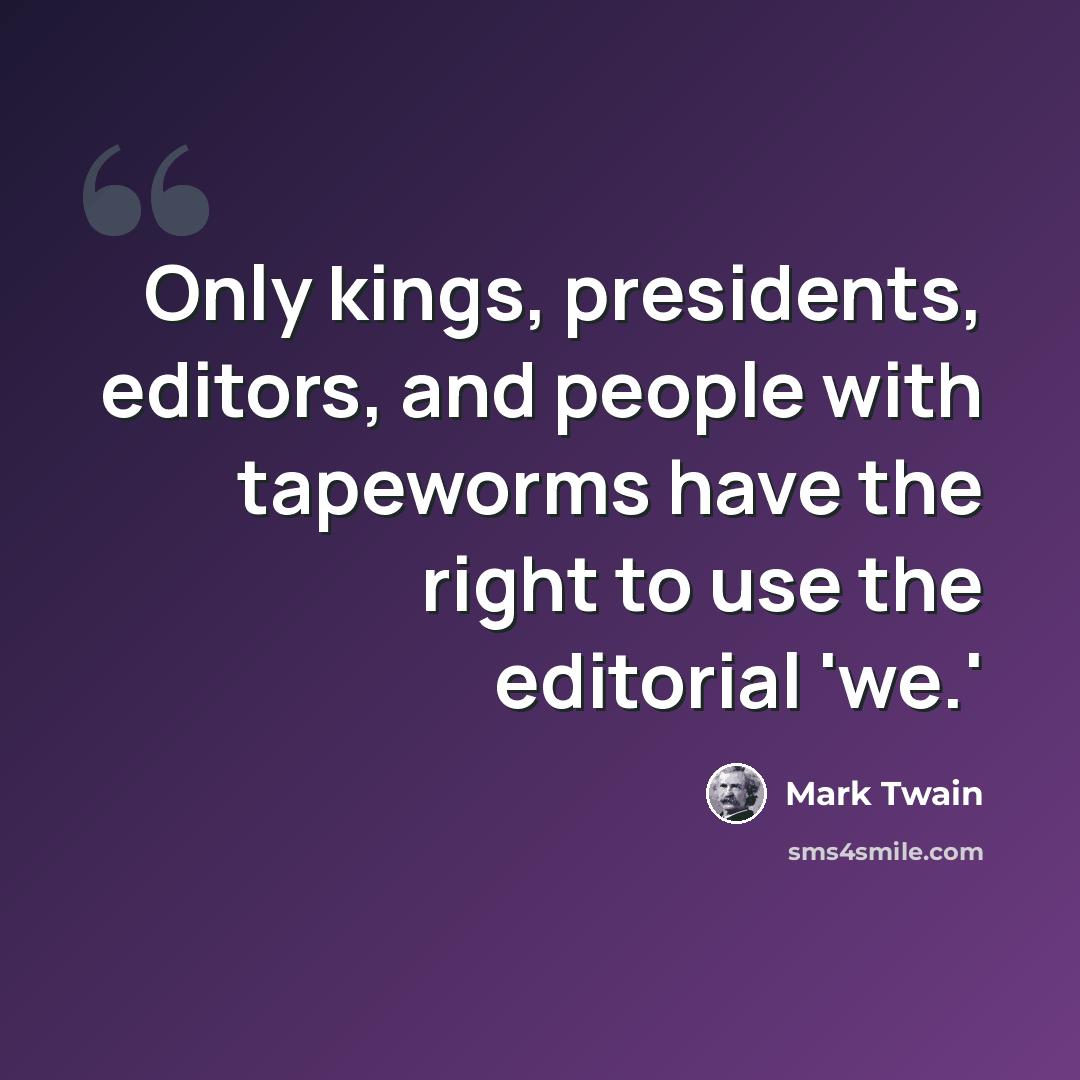 “Only kings, presidents, editors, and people with tapeworms have the right to use the editorial 'we.'” quote by Mark Twain