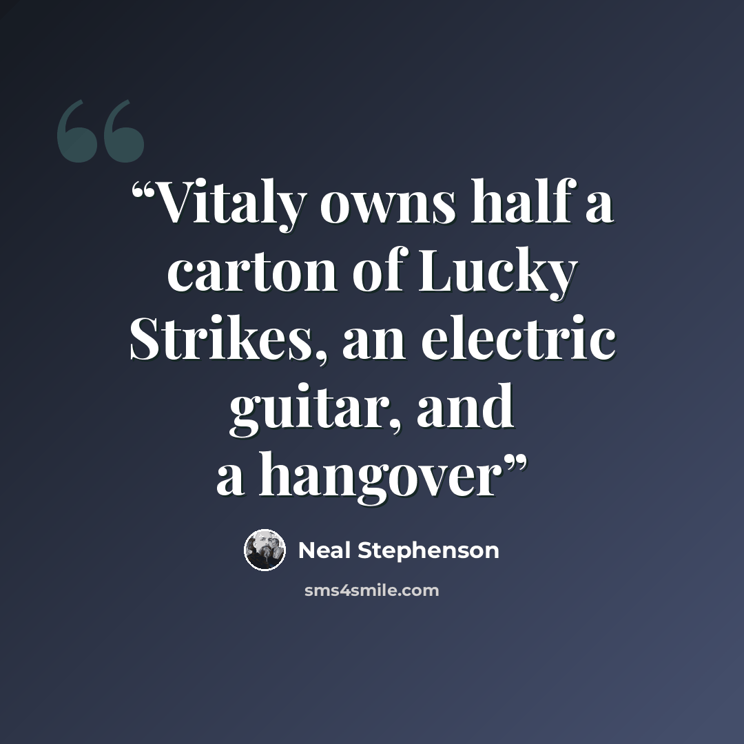 “Vitaly owns half a carton of Lucky Strikes, an electric guitar, and a hangover” quote by Neal Stephenson