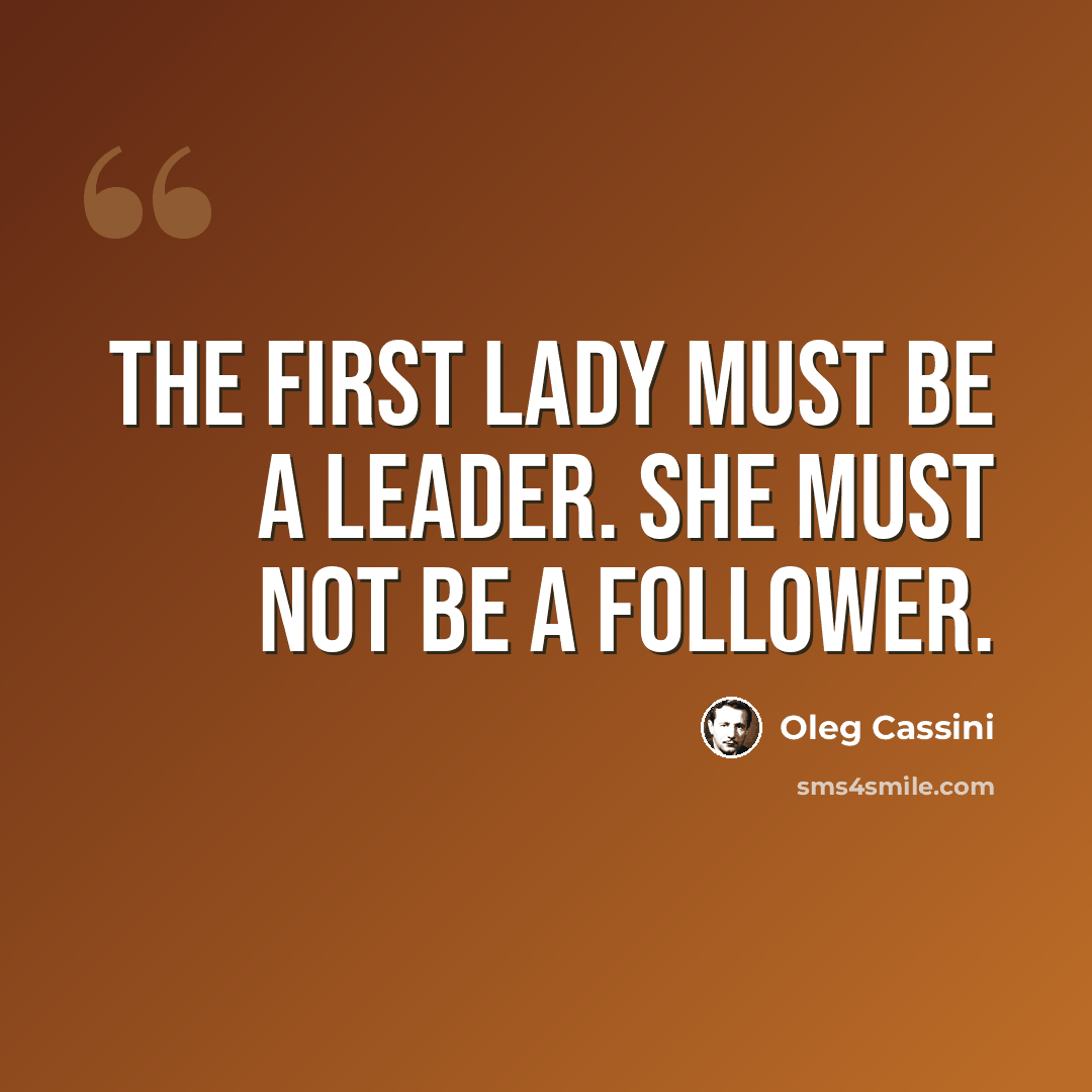 “The first lady must be a leader. She must not be a follower.” quote by Oleg Cassini