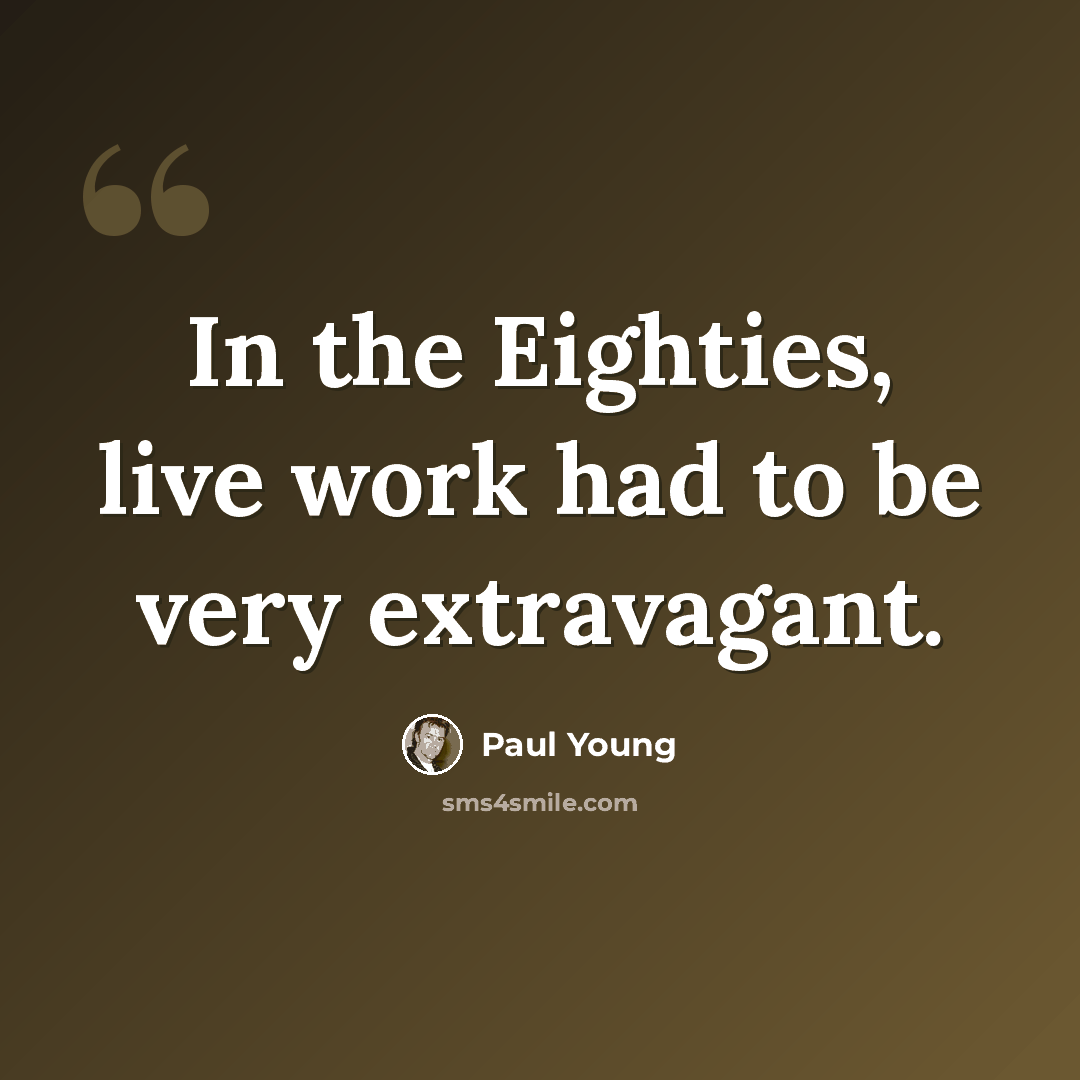 “In the Eighties, live work had to be very extravagant.” quote by Paul Young