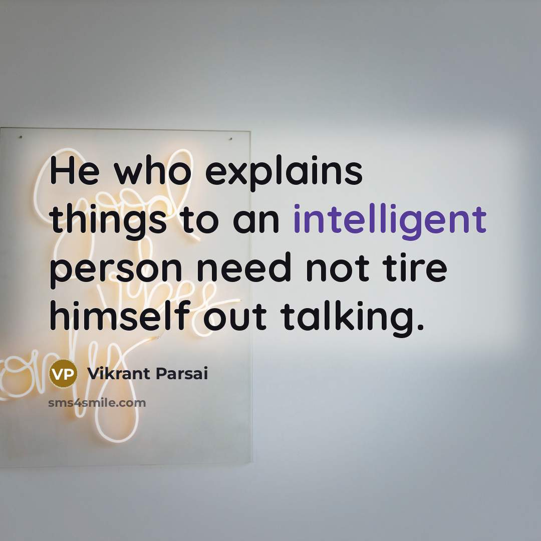 “He who explains things to an intelligent person need not tire himself out talking.” quote by Vikrant Parsai