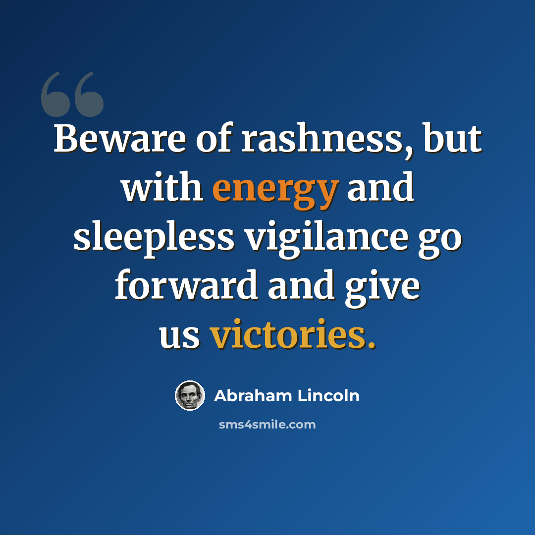 “Beware of rashness, but with energy and sleepless vigilance go forward and give us victories.” quote by Abraham Lincoln