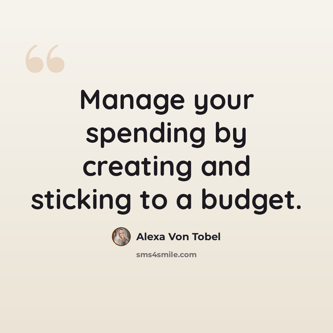 “Manage your spending by creating and sticking to a budget.” quote by Alexa Von Tobel