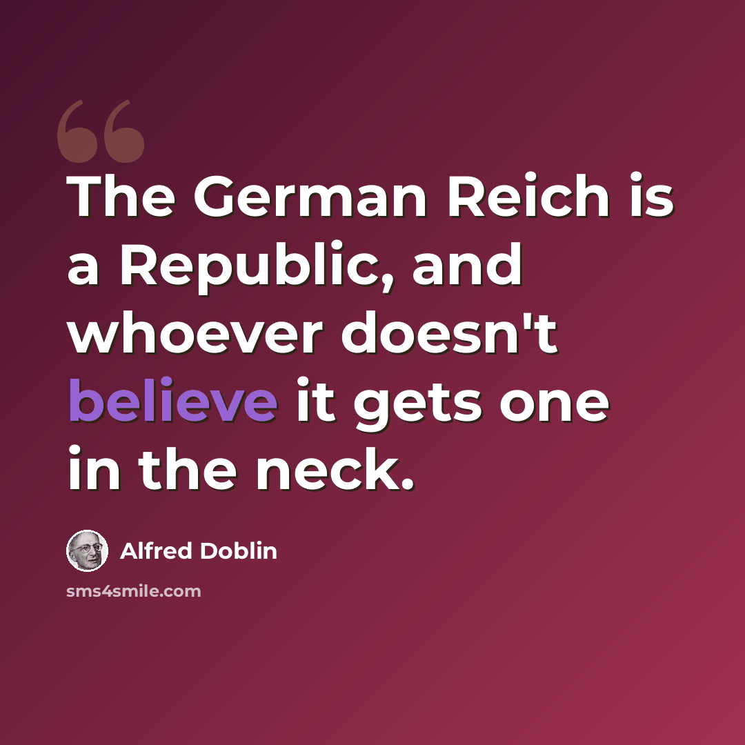 “The German Reich is a Republic, and whoever doesn't believe it gets one in the neck.” quote by Alfred Doblin