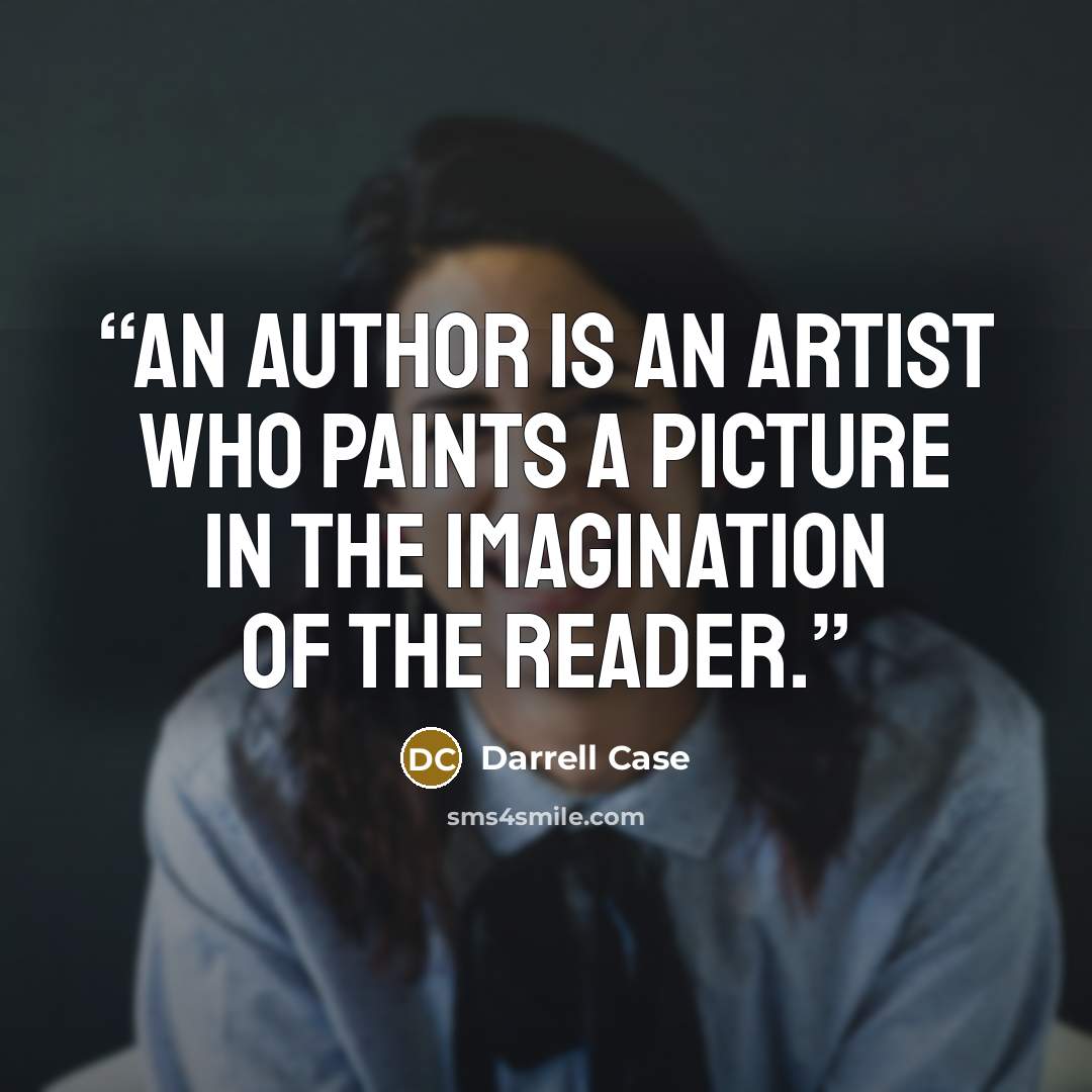 “An author is an artist who paints a picture in the imagination of the reader.” quote by Darrell Case