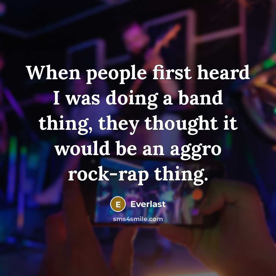 “When people first heard I was doing a band thing, they thought it would be an aggro rock-rap thing.” quote by Everlast