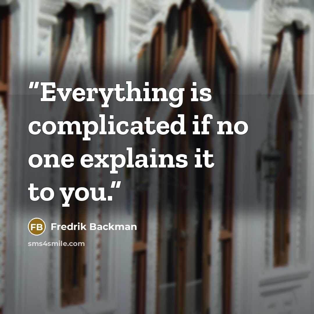 “Everything is complicated if no one explains it to you.” quote by Fredrik Backman
