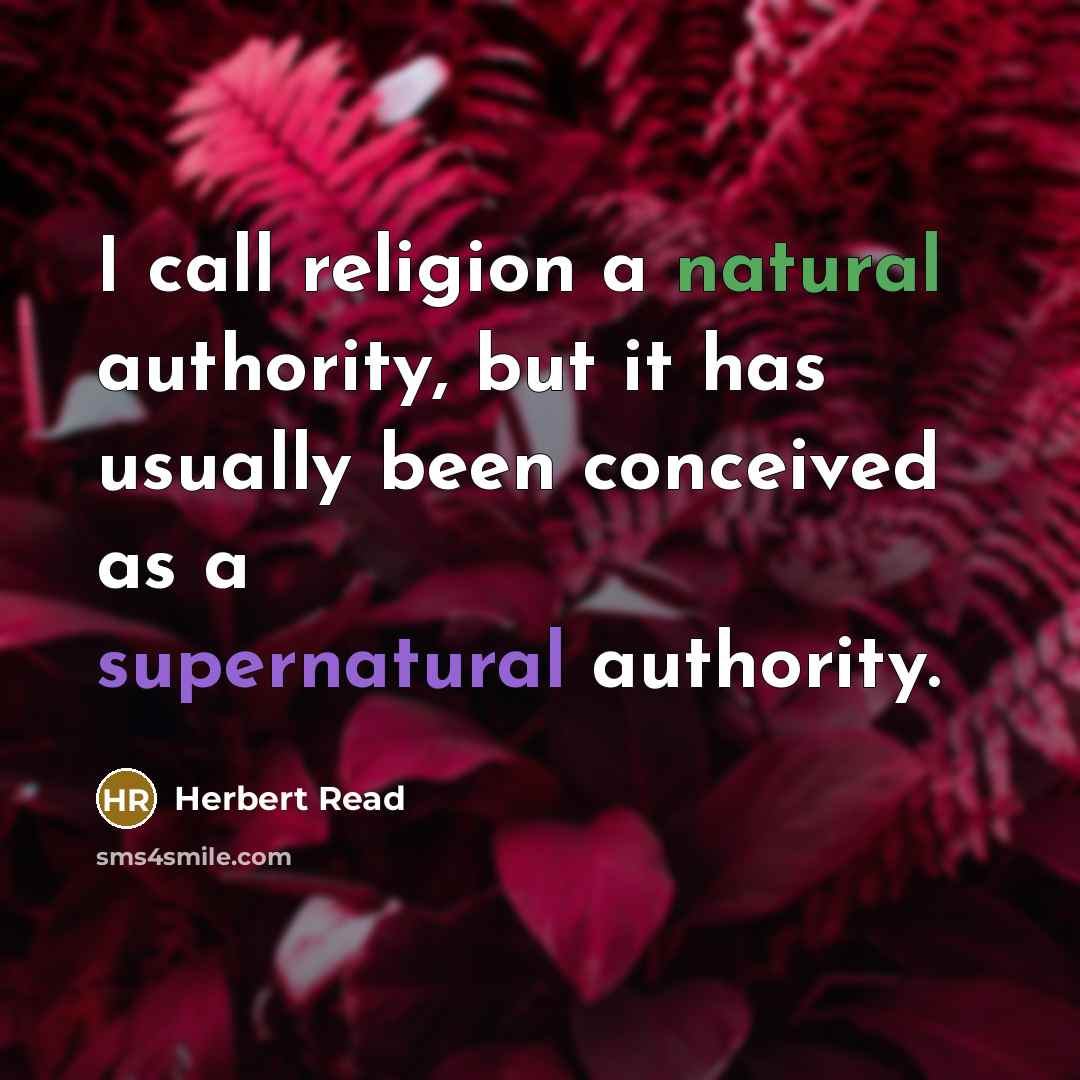 “I call religion a natural authority, but it has usually been conceived as a supernatural authority.” quote by Herbert Read