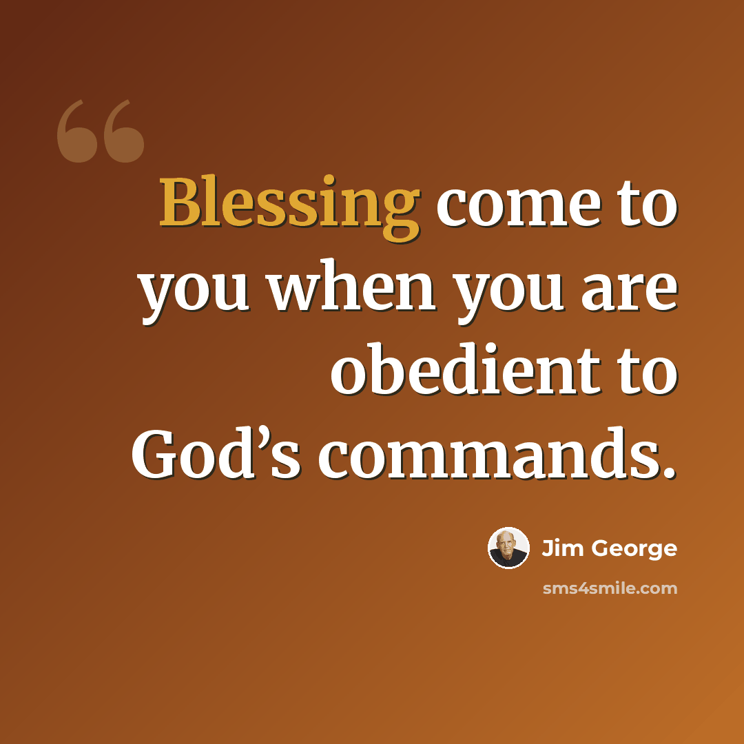 “Blessing come to you when you are obedient to God’s commands.” quote by Jim George