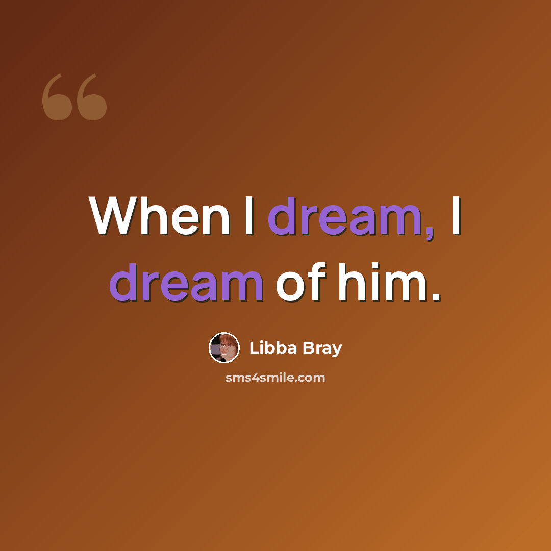 “When I dream, I dream of him.” quote by Libba Bray