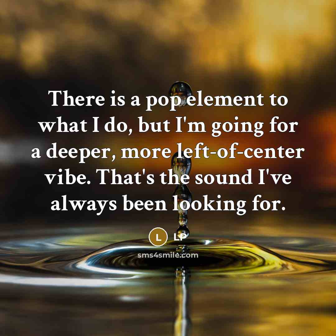 “There is a pop element to what I do, but I'm going for a deeper, more left-of-center vibe. That's the sound I've always been looking for.” quote by LP