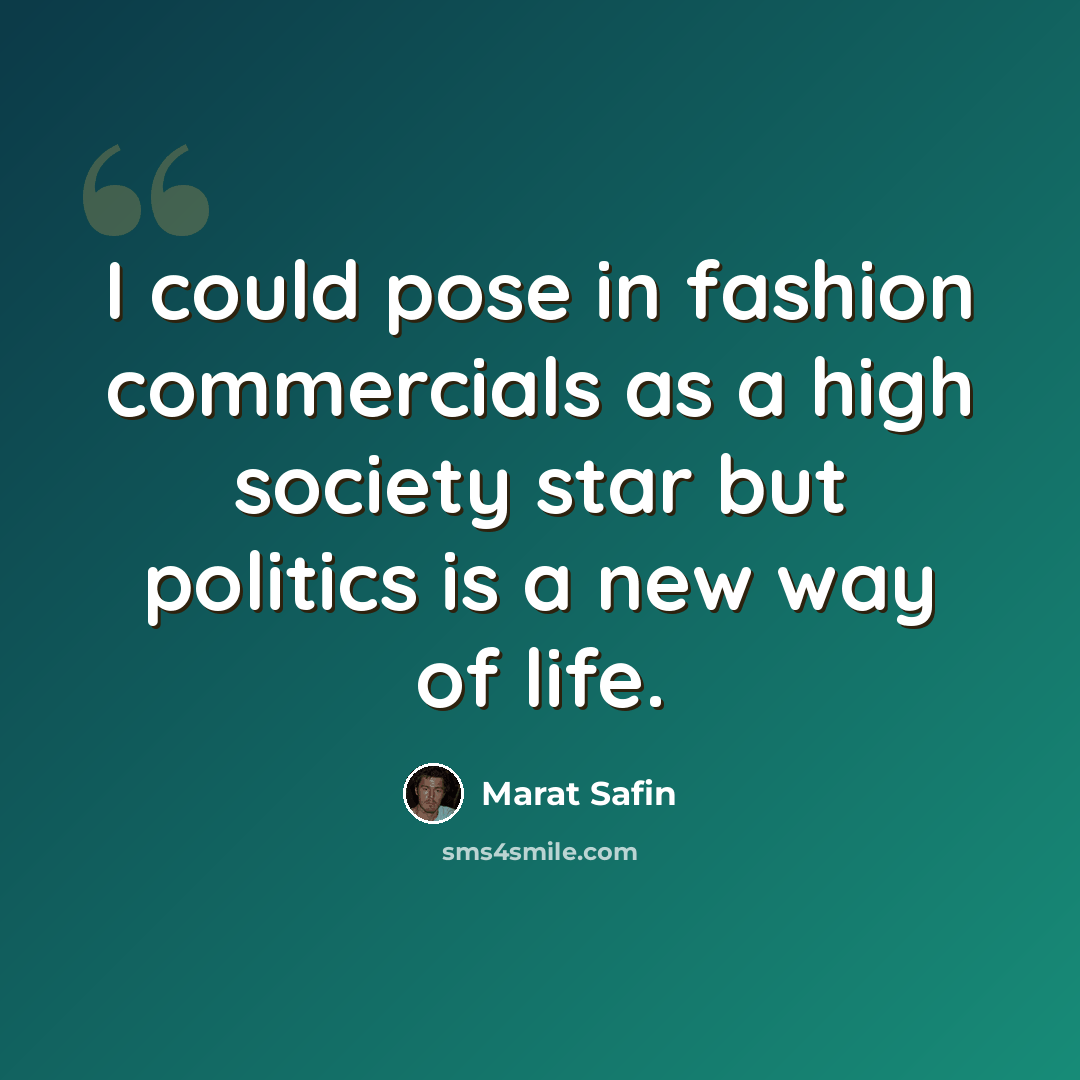 “I could pose in fashion commercials as a high society star but politics is a new way of life.” quote by Marat Safin