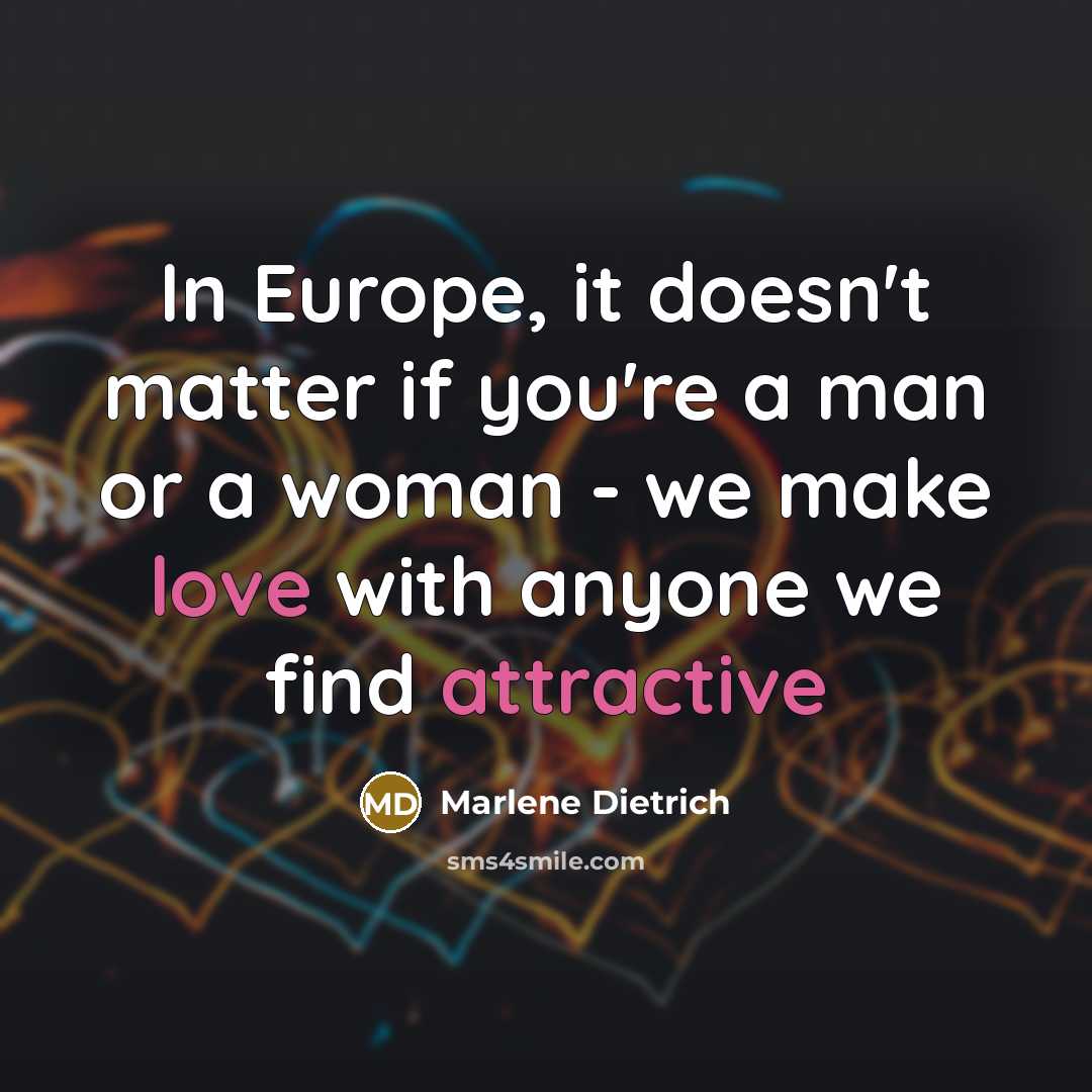 “In Europe, it doesn't matter if you're a man or a woman - we make love with anyone we find attractive” quote by Marlene Dietrich