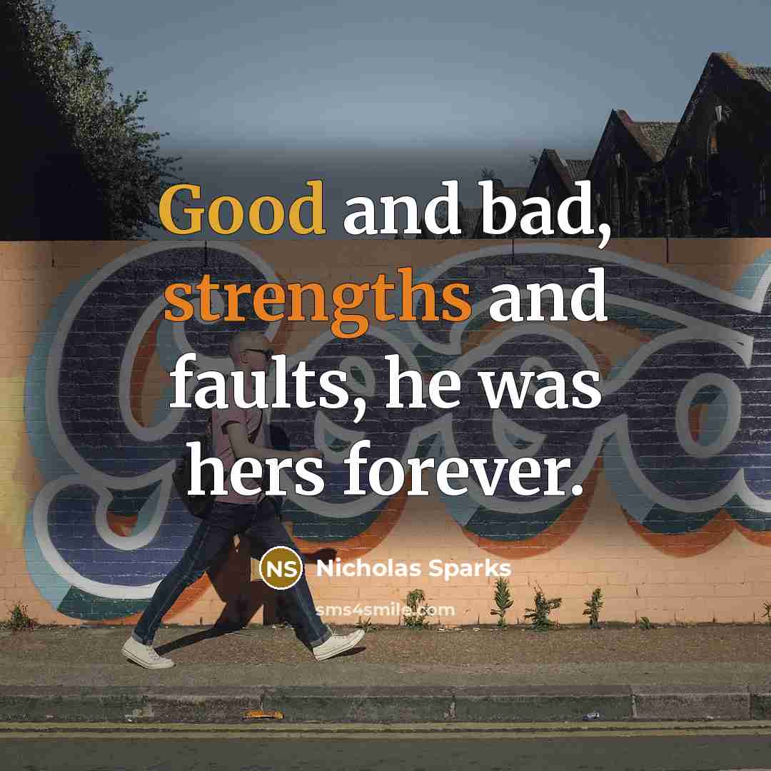“Good and bad, strengths and faults, he was hers forever.” quote by Nicholas Sparks