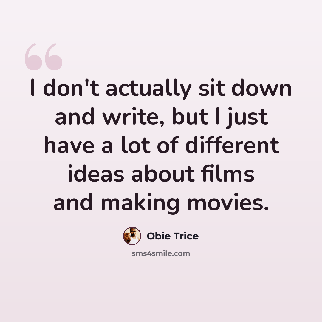 “I don't actually sit down and write, but I just have a lot of different ideas about films and making movies.” quote by Obie Trice