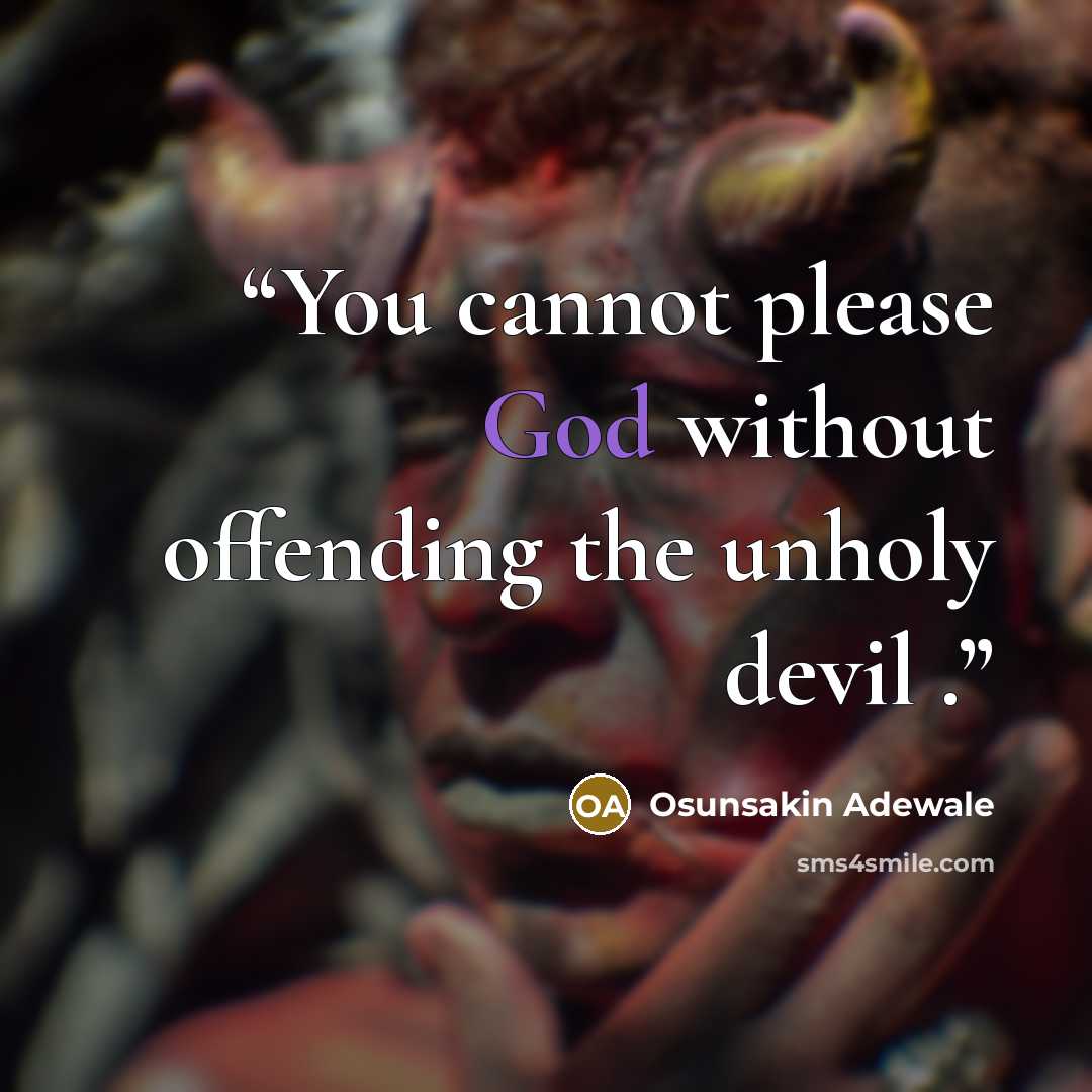 “You cannot please God without offending the unholy devil .” quote by Osunsakin Adewale
