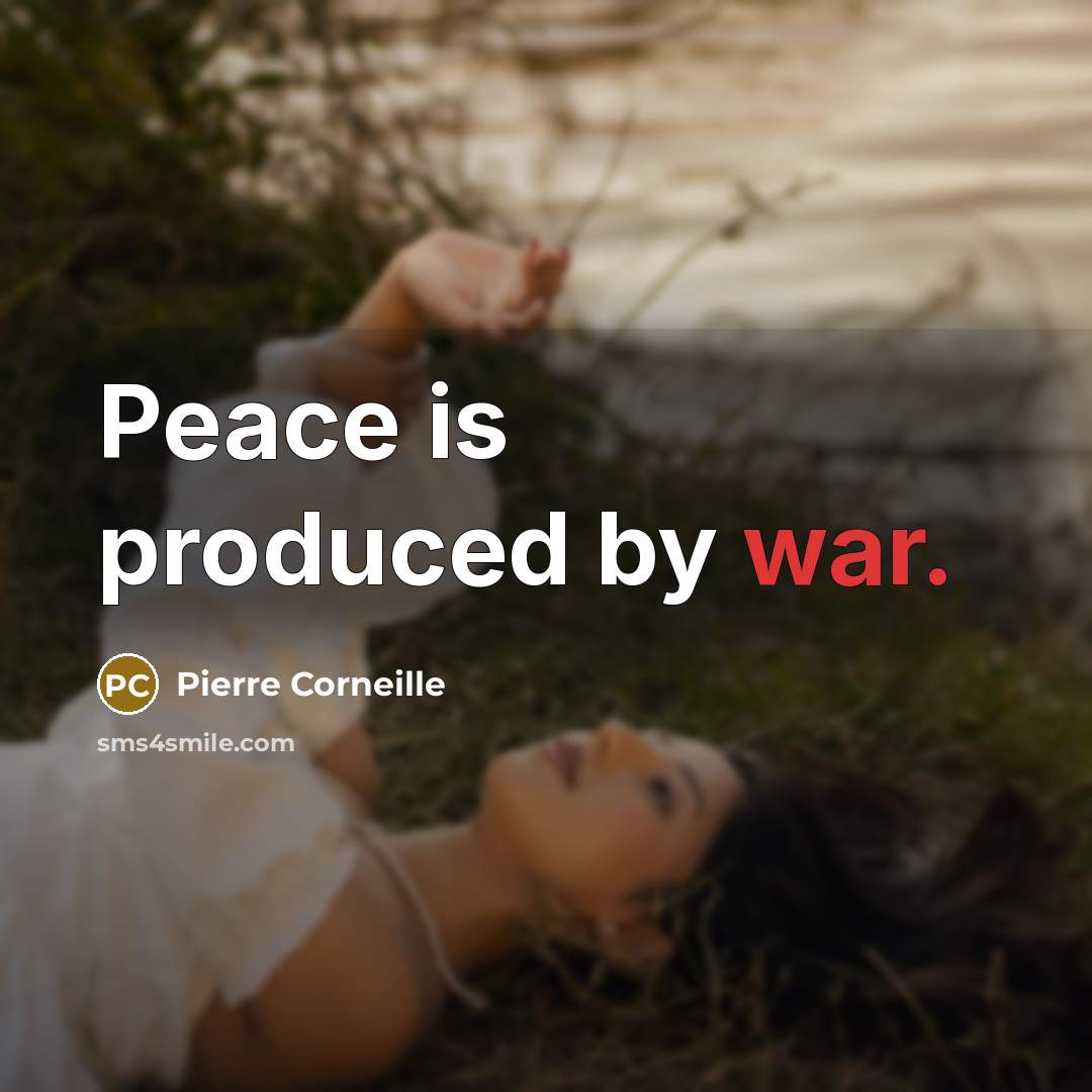 “Peace is produced by war.” quote by Pierre Corneille