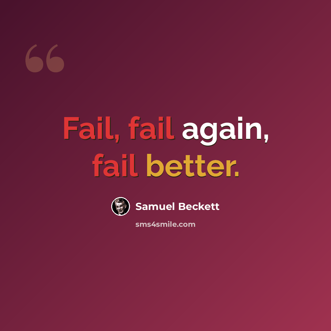 “Fail, fail again, fail better.” quote by Samuel Beckett