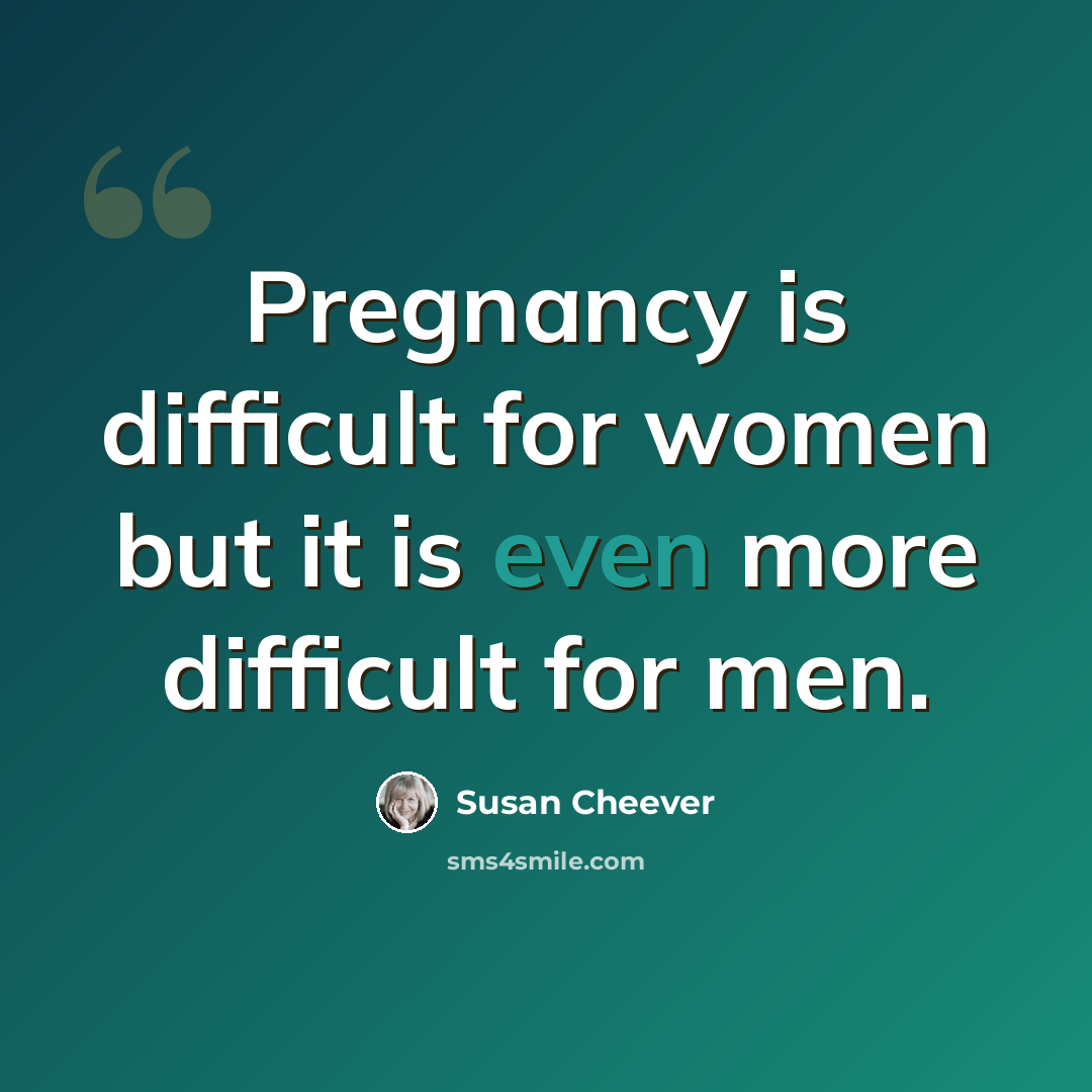 “Pregnancy is difficult for women but it is even more difficult for men.” quote by Susan Cheever