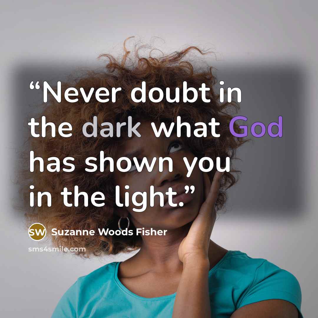 “Never doubt in the dark what God has shown you in the light.” quote by Suzanne Woods Fisher