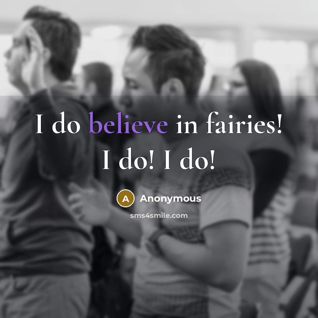 “I do believe in fairies! I do! I do!” quote by Anonymous