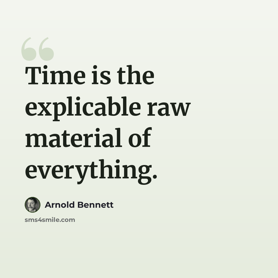 “Time is the explicable raw material of everything.” quote by Arnold Bennett