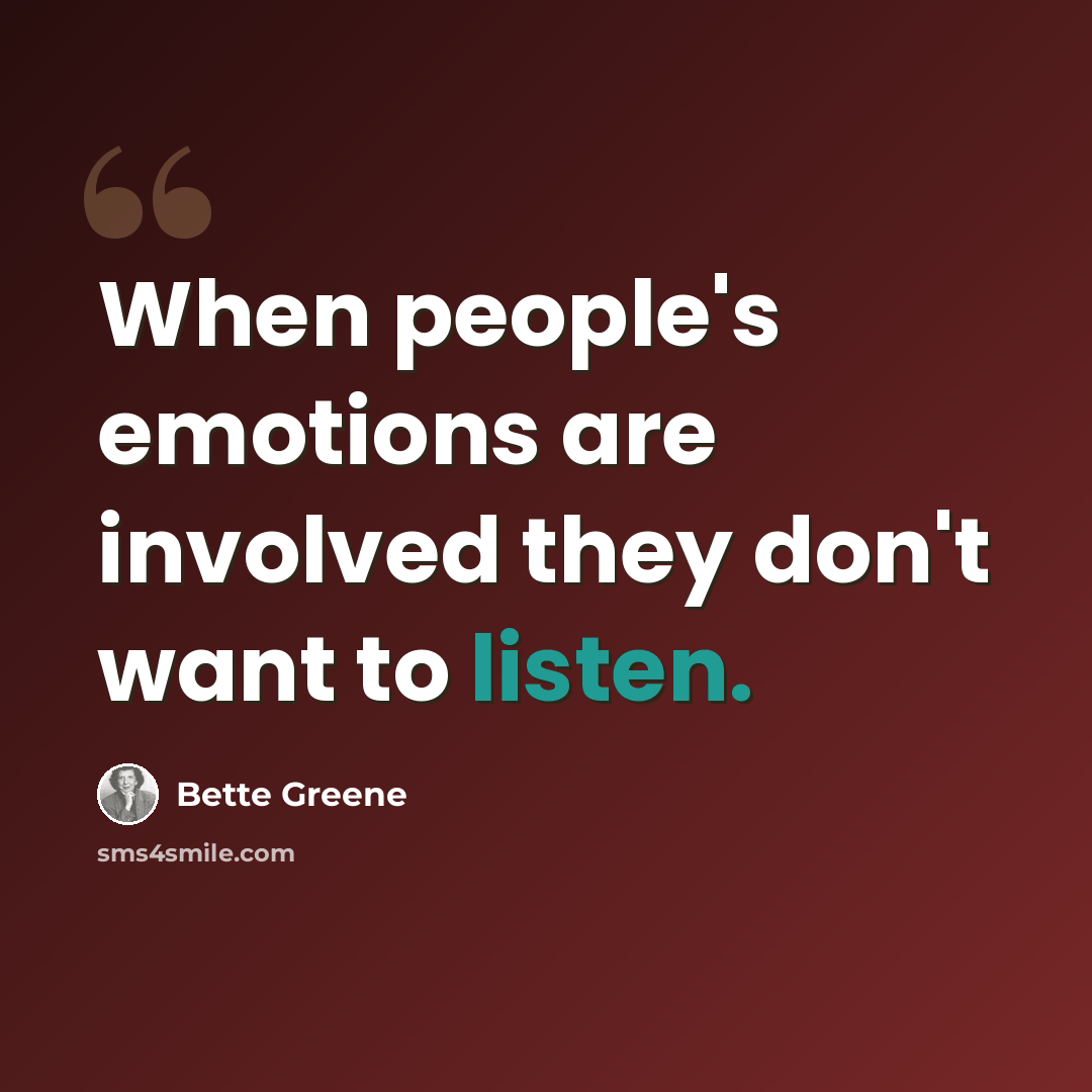“When people's emotions are involved they don't want to listen.” quote by Bette Greene