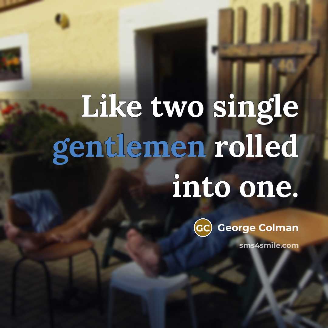 “Like two single gentlemen rolled into one.” quote by George Colman