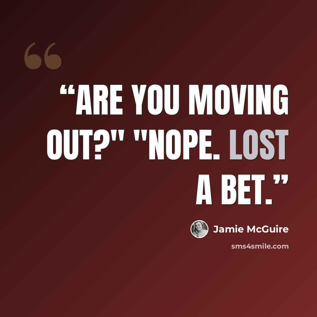 “Are you moving out?" "Nope. Lost a bet.” quote by Jamie McGuire