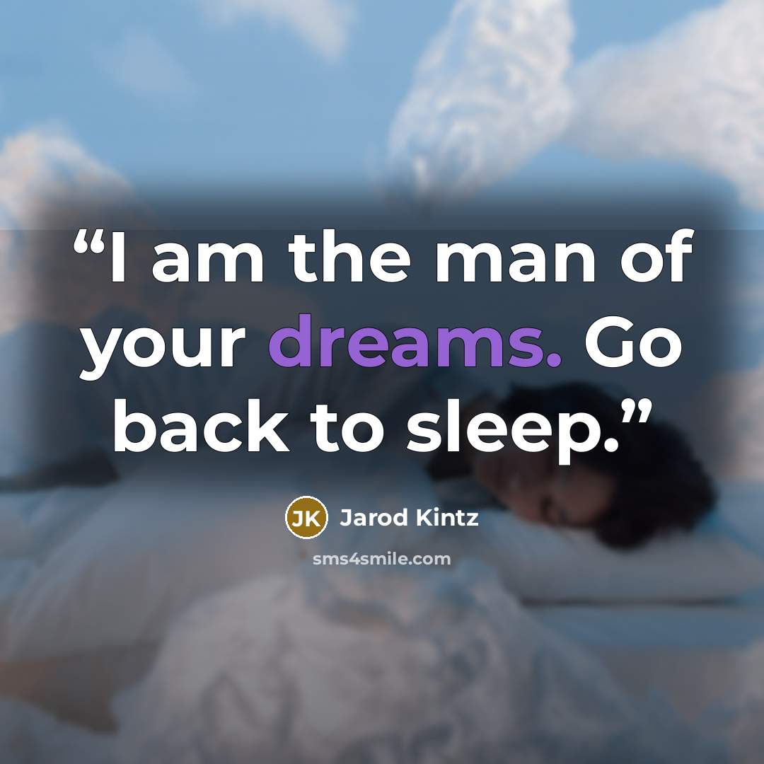 “I am the man of your dreams. Go back to sleep.” quote by Jarod Kintz