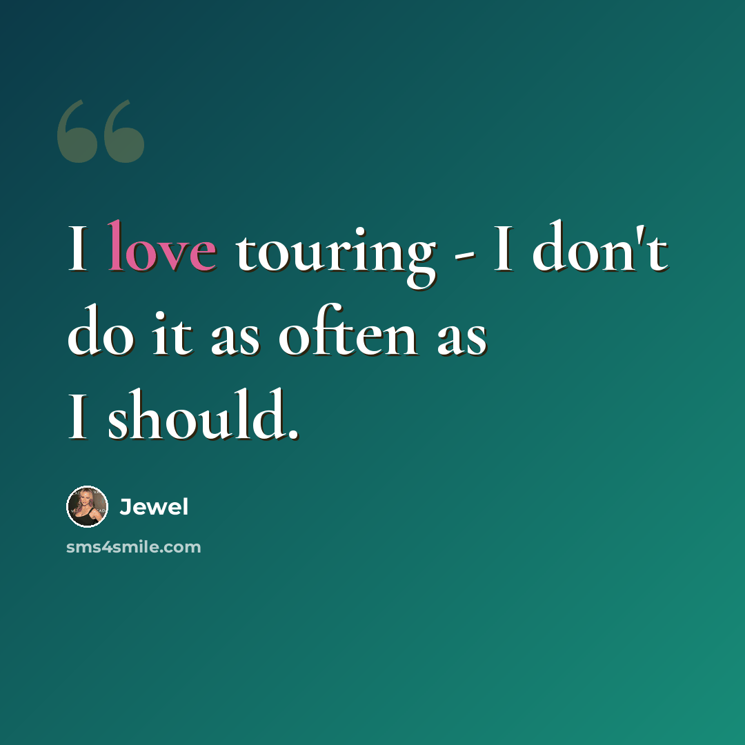 “I love touring - I don't do it as often as I should.” quote by Jewel