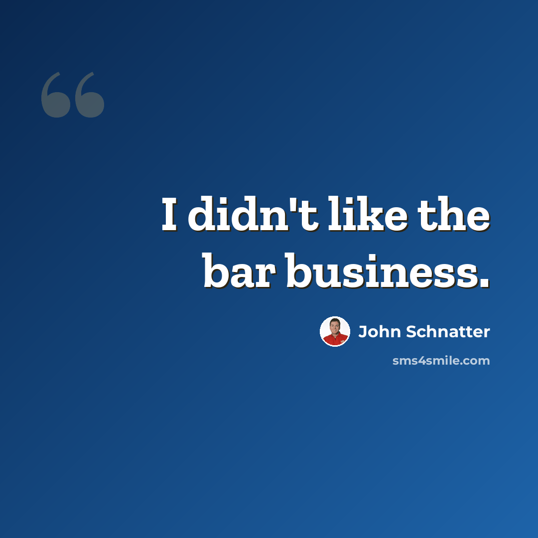 “I didn't like the bar business.” quote by John Schnatter