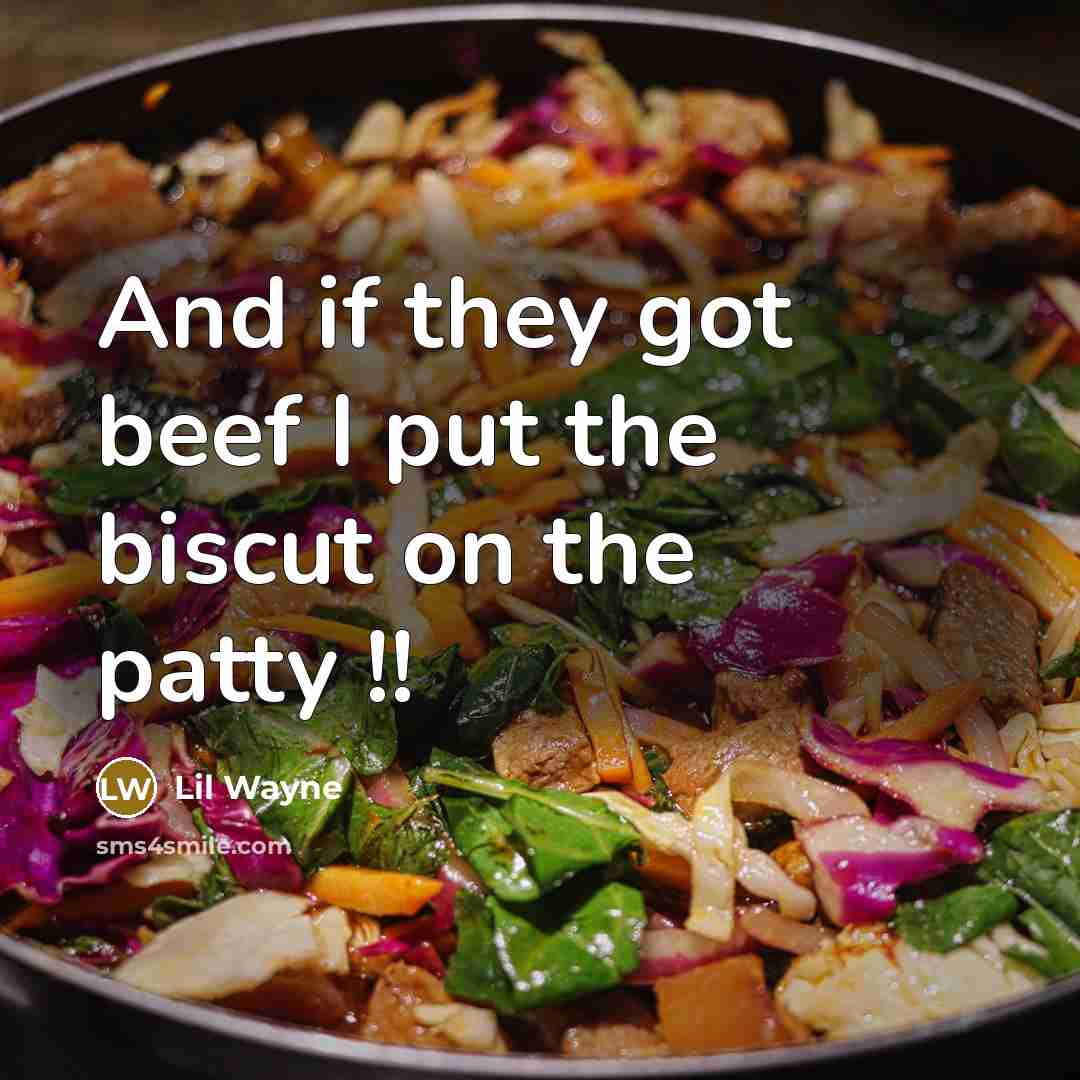 “And if they got beef I put the biscut on the patty !!” quote by Lil Wayne